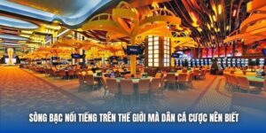 Sòng Bạc Nổi Tiếng Trên Thế Giới Mà Dân Cá Cược Nên Biết